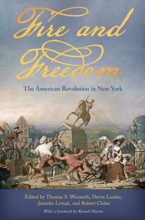 “Fire and Freedom: The American Revolution in New York” provides a new look into the American Revolution as it unfolded in the Empire State.
